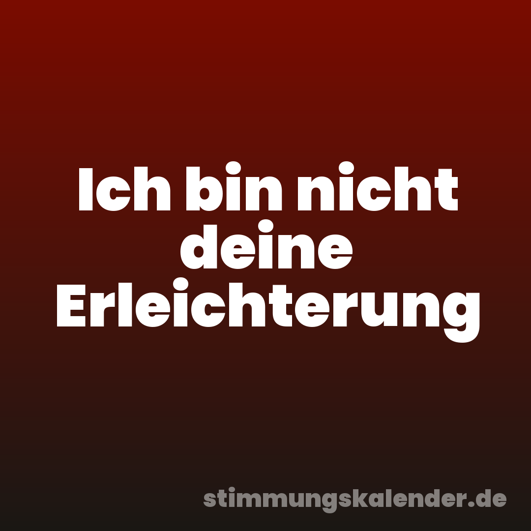 Ich bin nicht deine Erleichterung