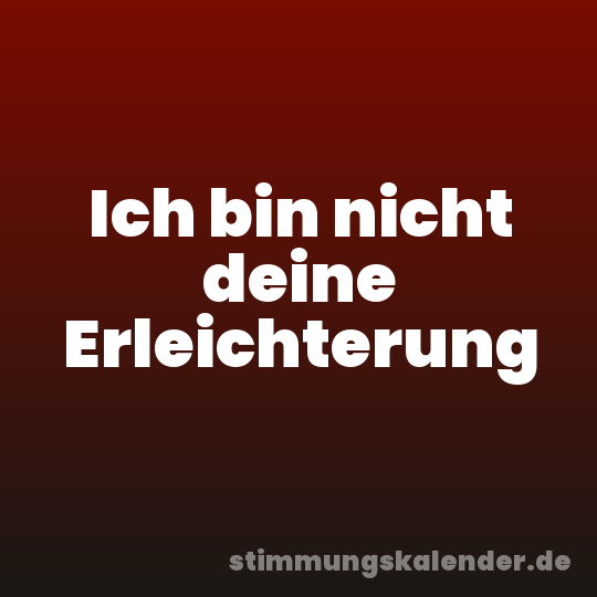 Ich bin nicht deine Erleichterung