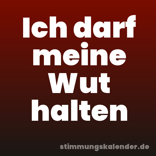 Ich darf meine Wut halten