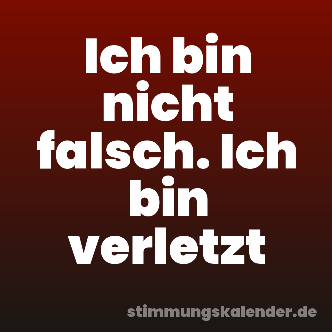 Ich bin nicht falsch. Ich bin verletzt