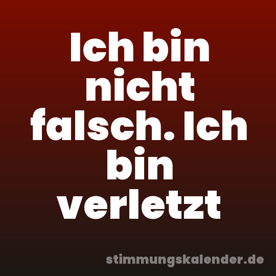 Ich bin nicht falsch. Ich bin verletzt