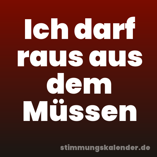 Ich darf raus aus dem Müssen