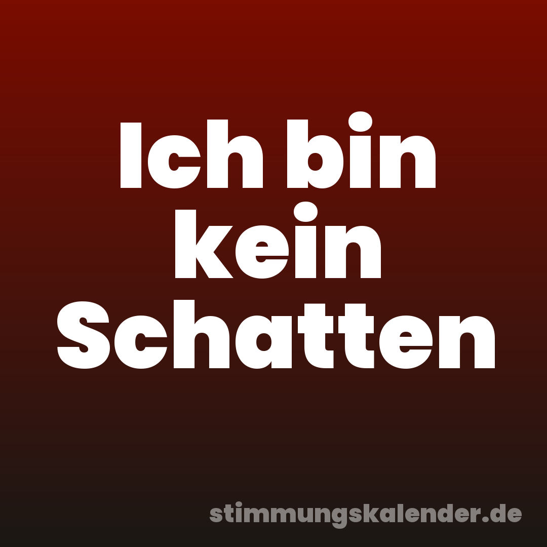 Ich bin kein Schatten