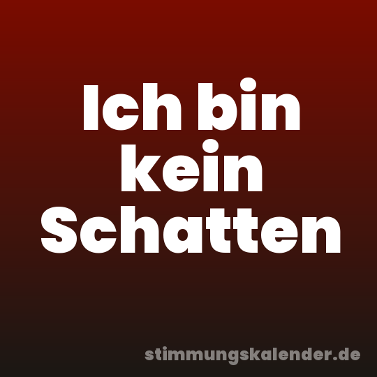 Ich bin kein Schatten