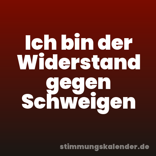 Ich bin der Widerstand gegen Schweigen