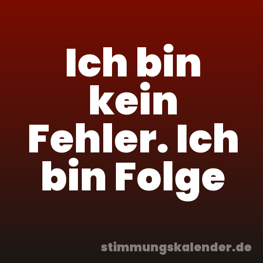 Ich bin kein Fehler. Ich bin Folge