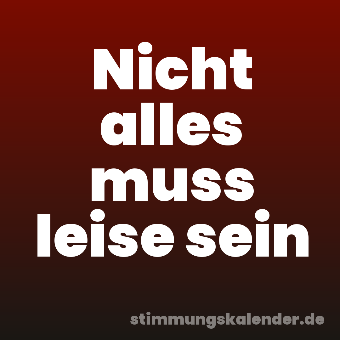 Nicht alles muss leise sein