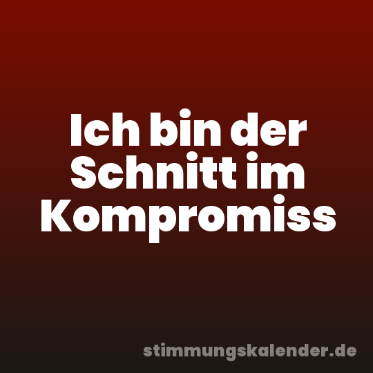 Ich bin der Schnitt im Kompromiss