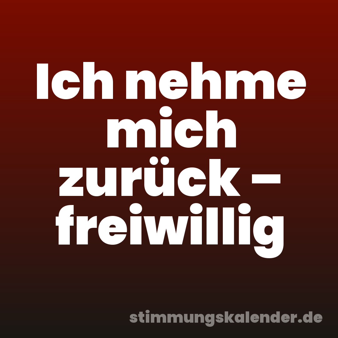 Ich nehme mich zurück – freiwillig