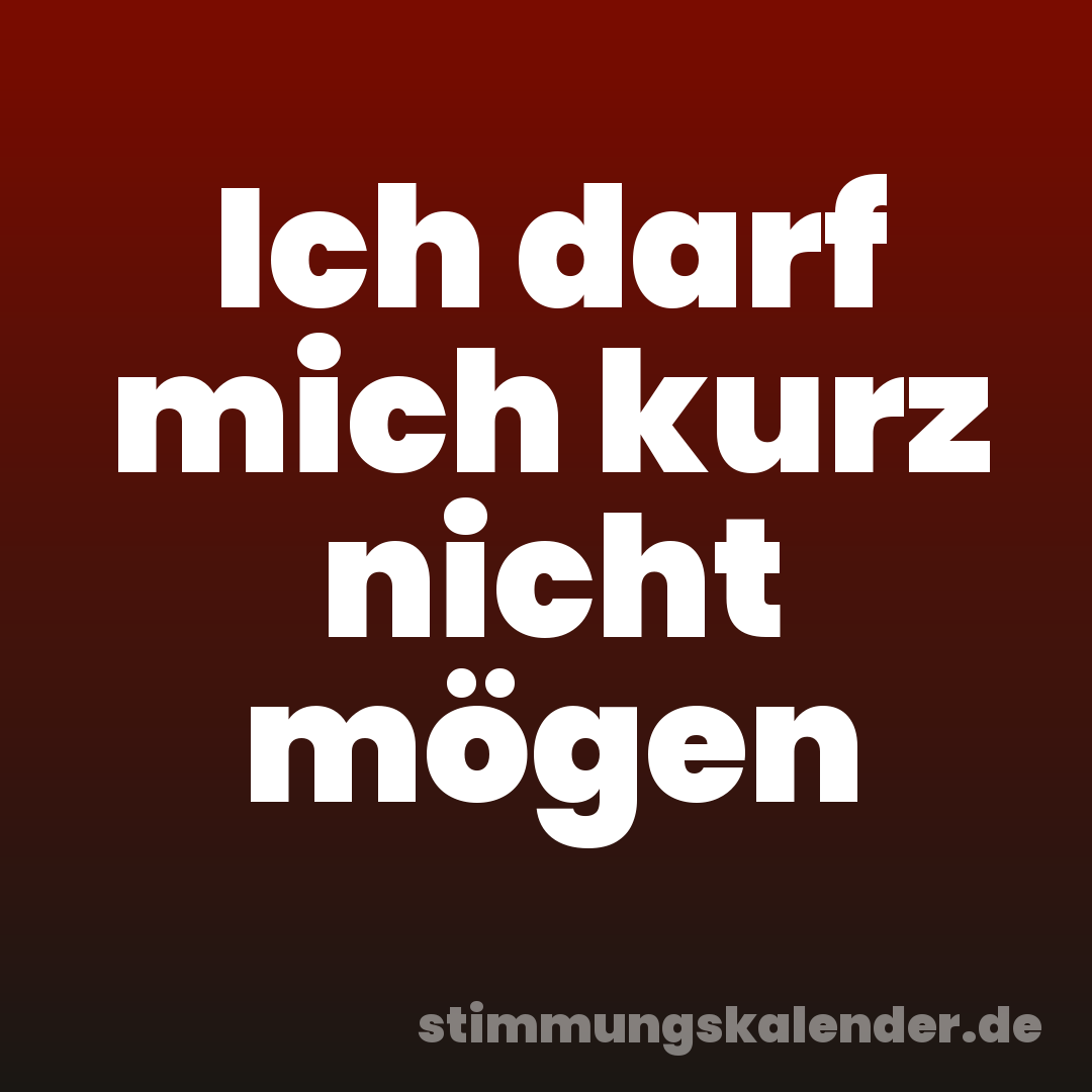 Ich darf mich kurz nicht mögen