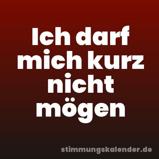 Ich darf mich kurz nicht mögen