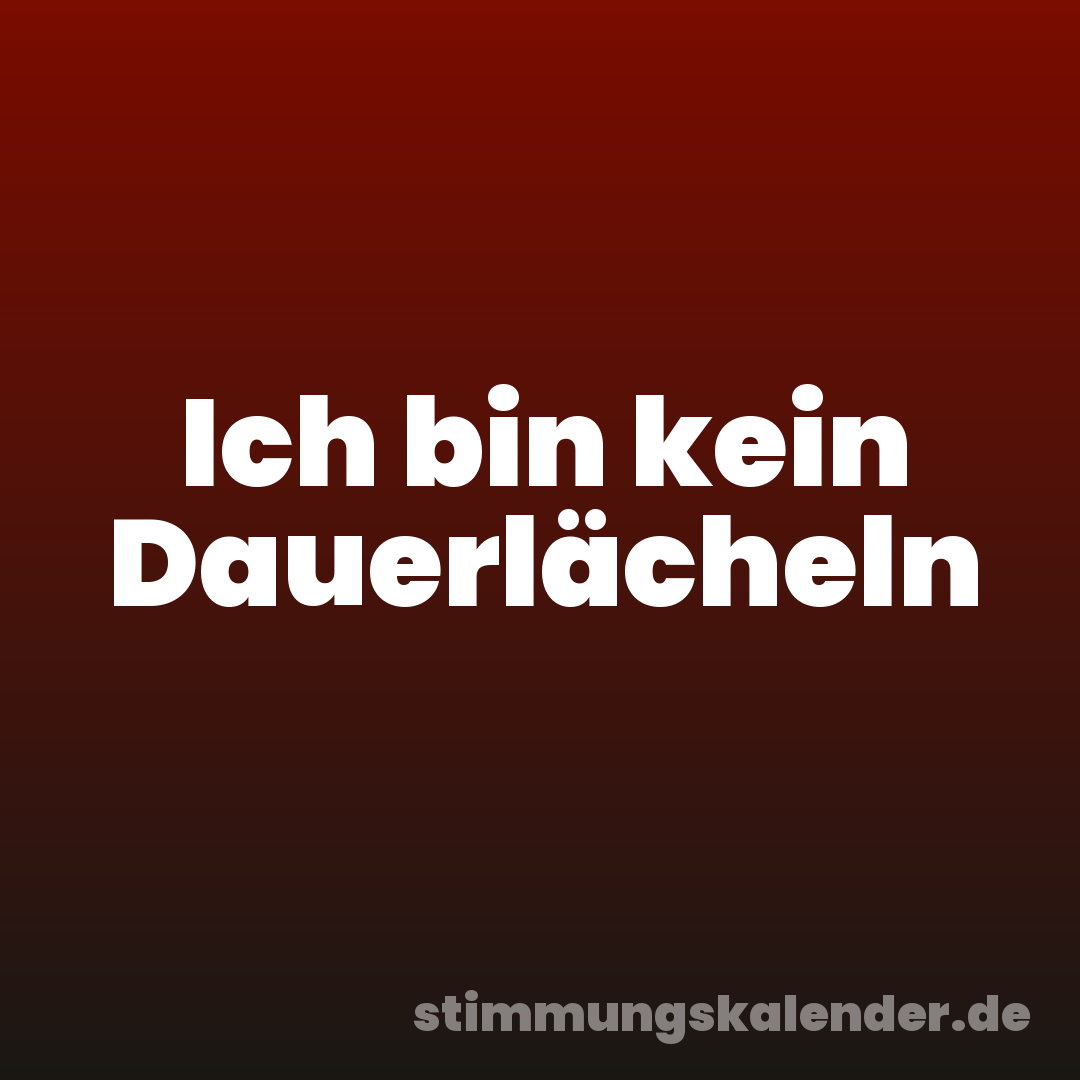 Ich bin kein Dauerlächeln