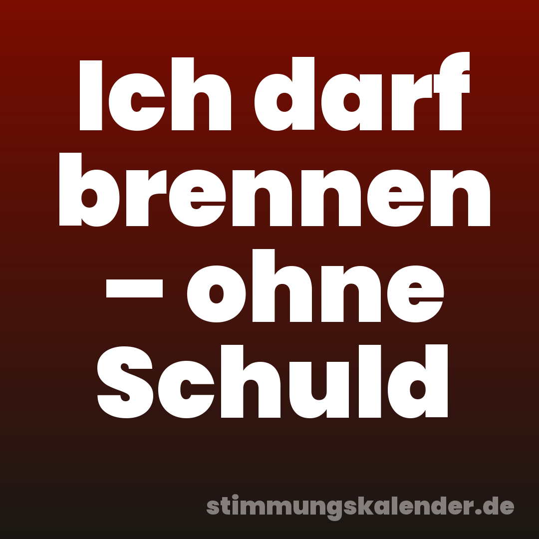 Ich darf brennen – ohne Schuld