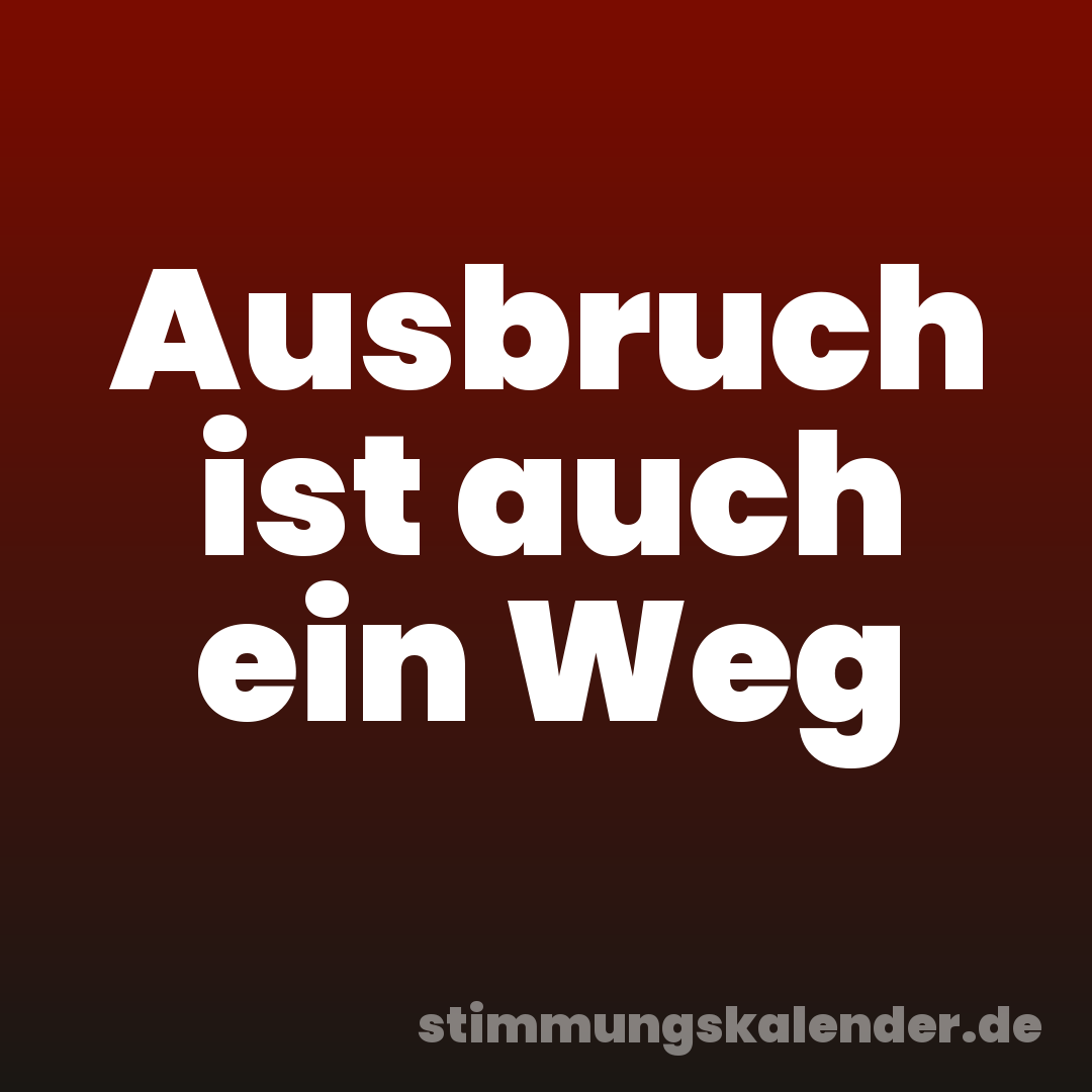 Ausbruch ist auch ein Weg