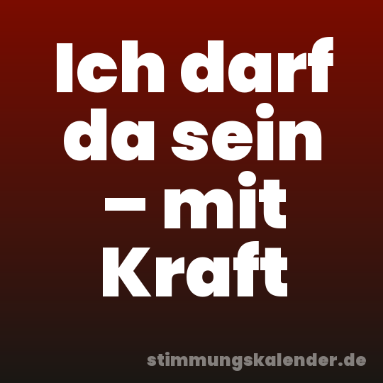 Ich darf da sein – mit Kraft