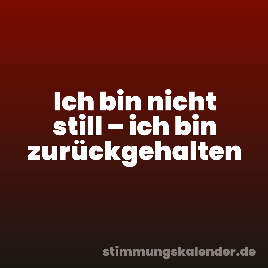 Ich bin nicht still – ich bin zurückgehalten