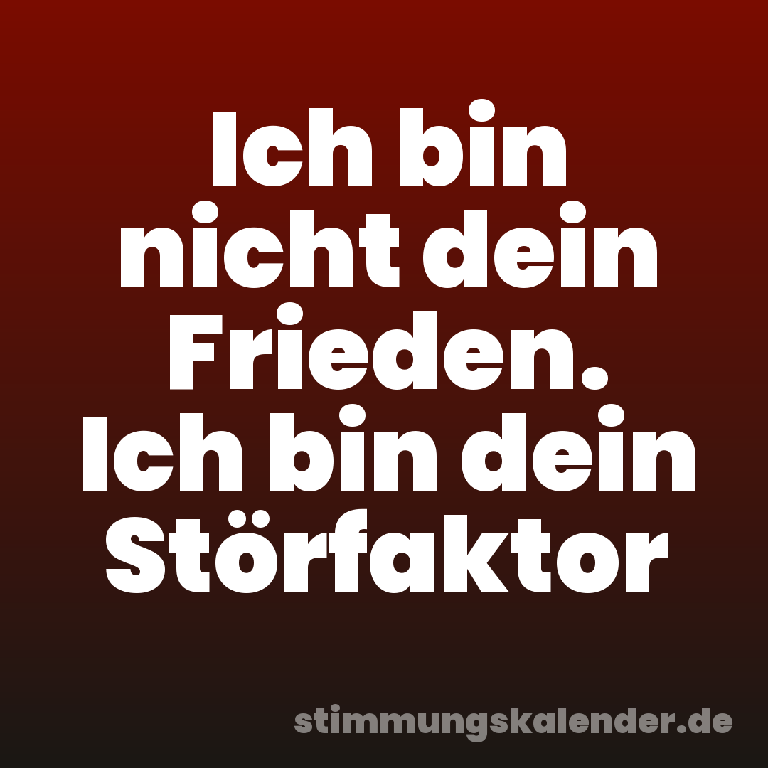 Ich bin nicht dein Frieden. Ich bin dein Störfaktor