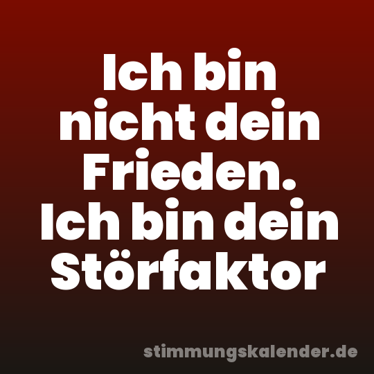 Ich bin nicht dein Frieden. Ich bin dein Störfaktor