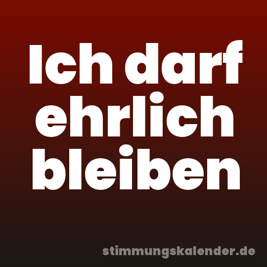 Ich darf ehrlich bleiben