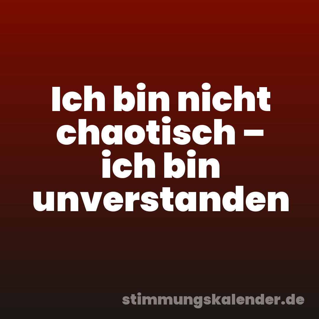 Ich bin nicht chaotisch – ich bin unverstanden