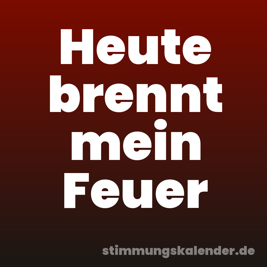 Heute brennt mein Feuer