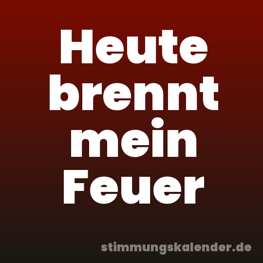 Heute brennt mein Feuer