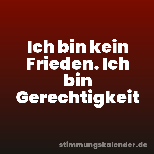 Ich bin kein Frieden. Ich bin Gerechtigkeit
