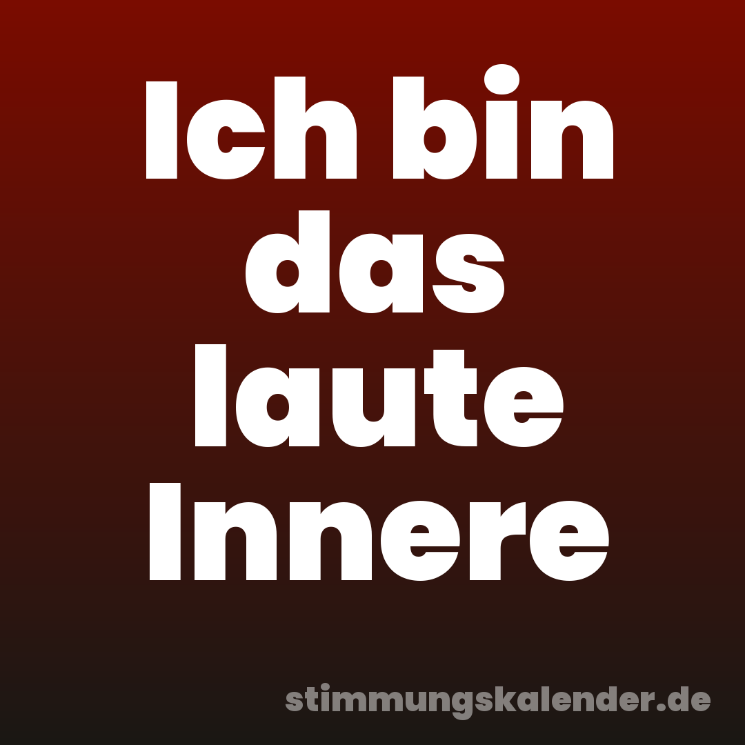 Ich bin das laute Innere