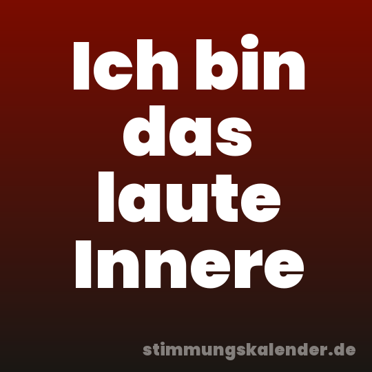 Ich bin das laute Innere
