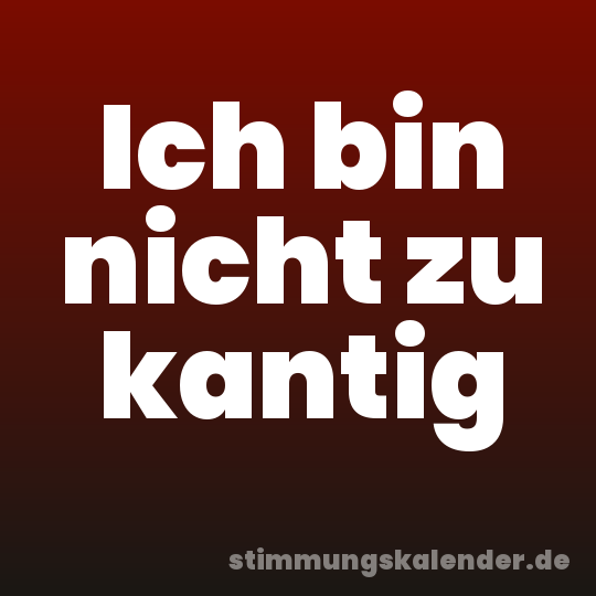 Ich bin nicht zu kantig