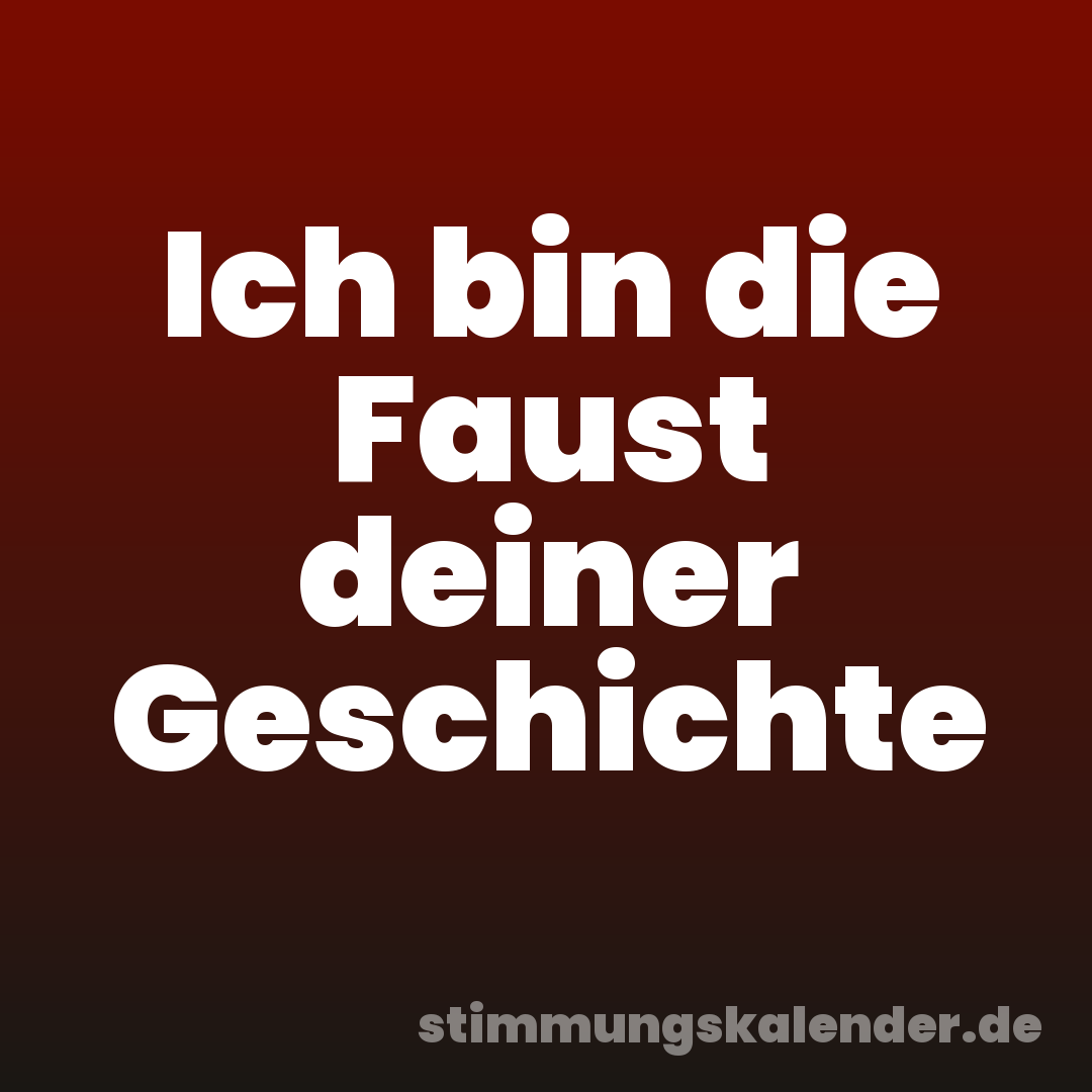 Ich bin die Faust deiner Geschichte