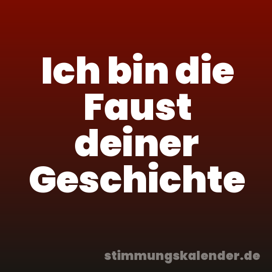 Ich bin die Faust deiner Geschichte