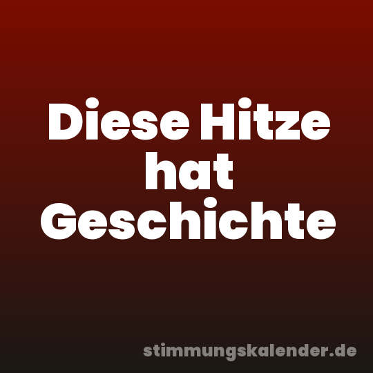 Diese Hitze hat Geschichte