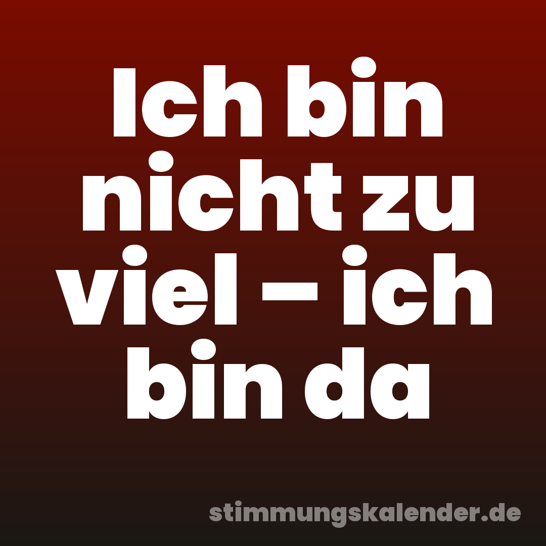Ich bin nicht zu viel – ich bin da