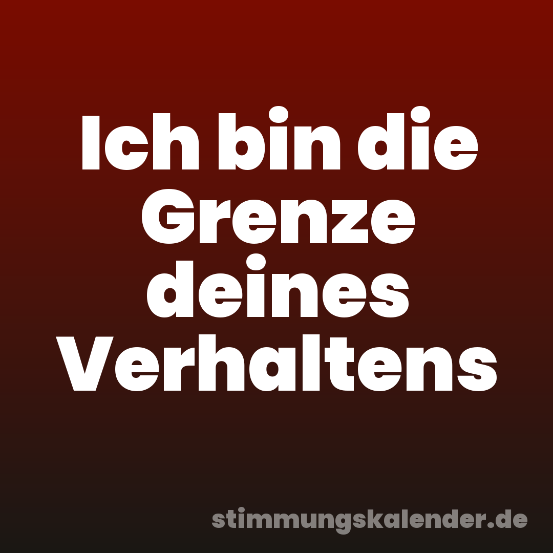 Ich bin die Grenze deines Verhaltens