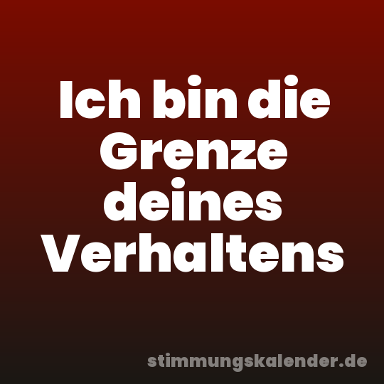 Ich bin die Grenze deines Verhaltens