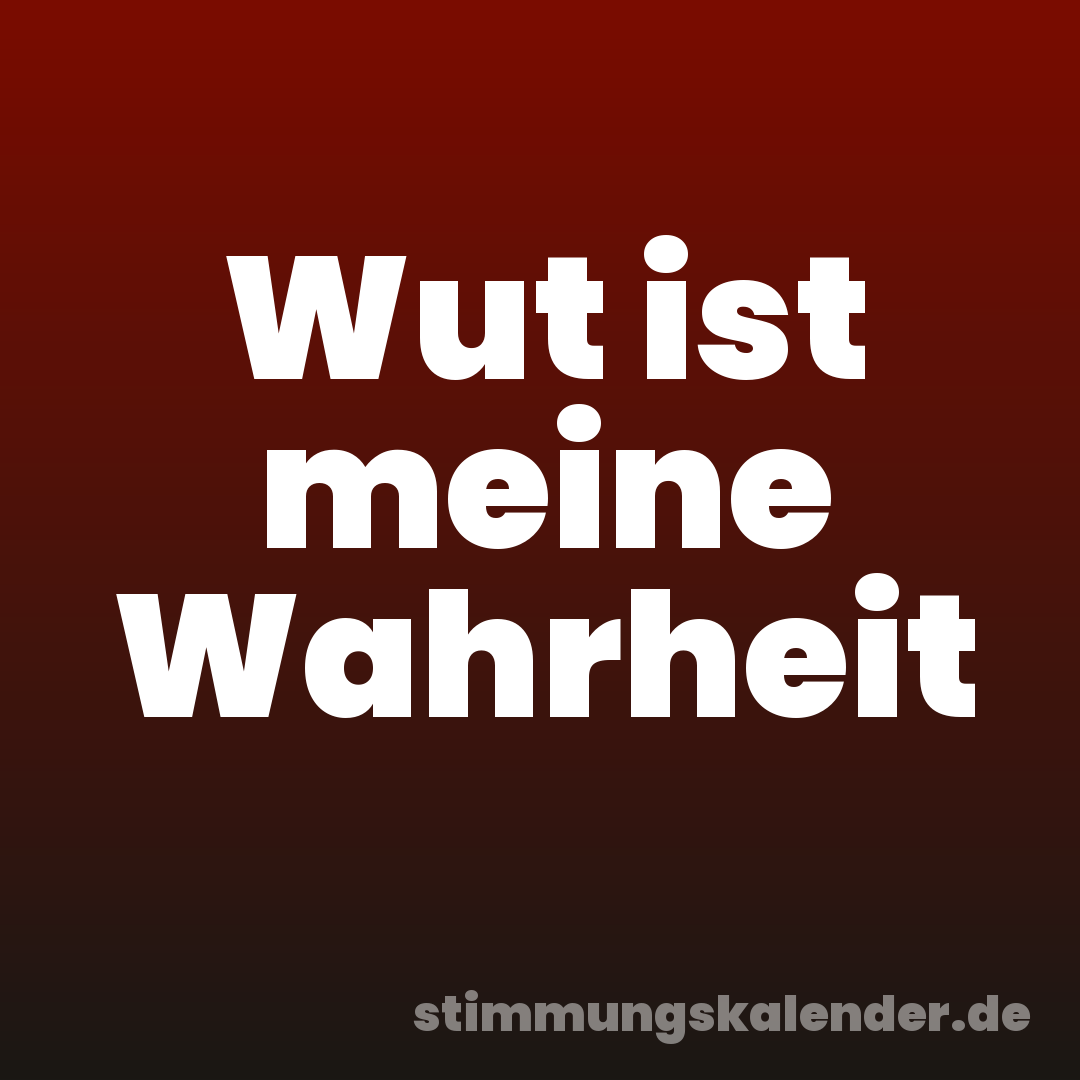 Wut ist meine Wahrheit