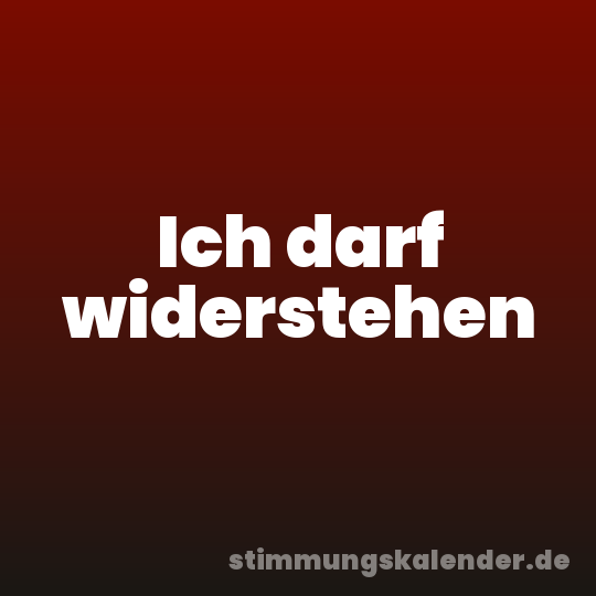 Ich darf widerstehen