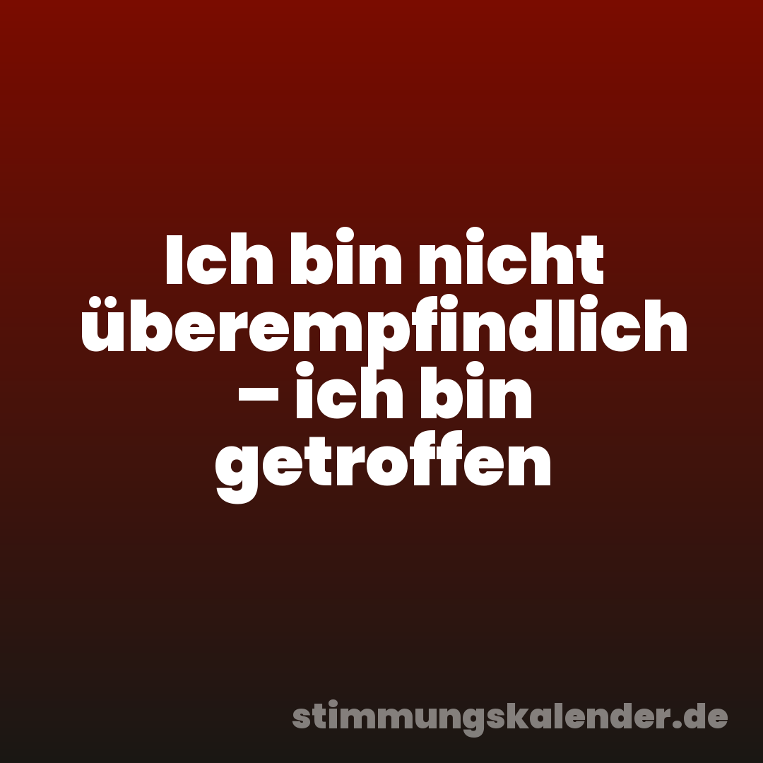 Ich bin nicht überempfindlich – ich bin getroffen
