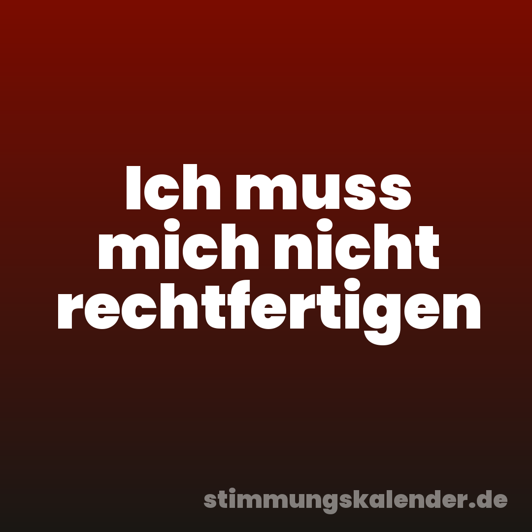 Ich muss mich nicht rechtfertigen