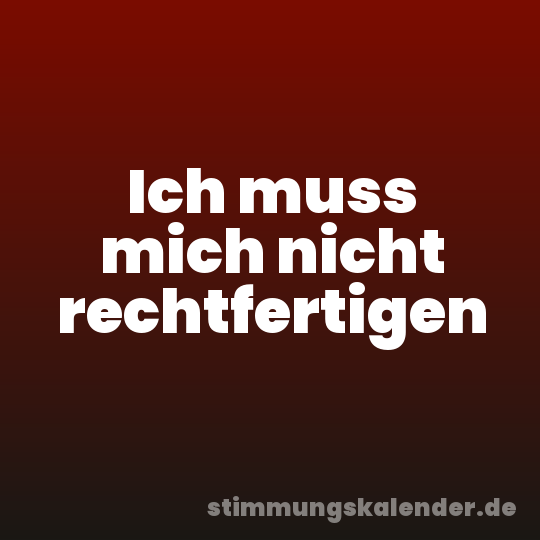 Ich muss mich nicht rechtfertigen
