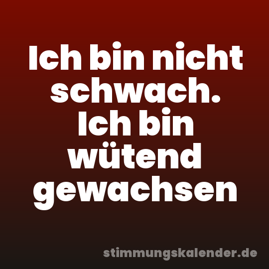 Ich bin nicht schwach. Ich bin wütend gewachsen