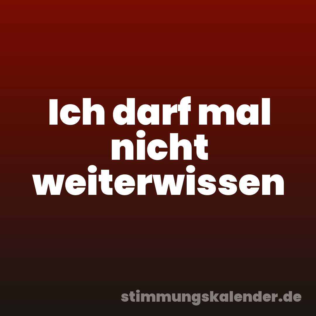 Ich darf mal nicht weiterwissen