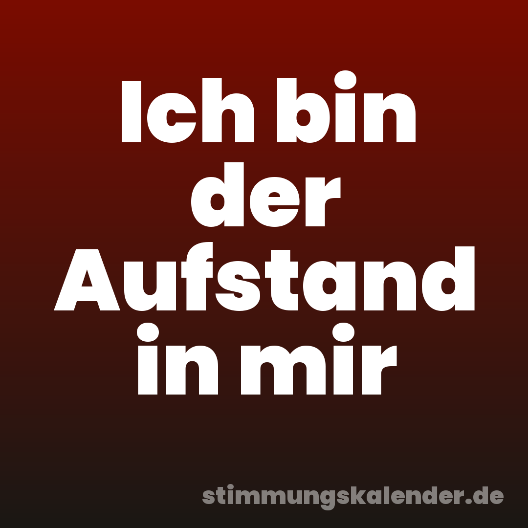 Ich bin der Aufstand in mir