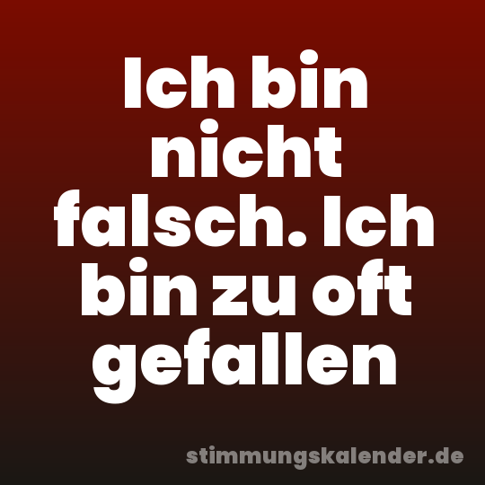 Ich bin nicht falsch. Ich bin zu oft gefallen