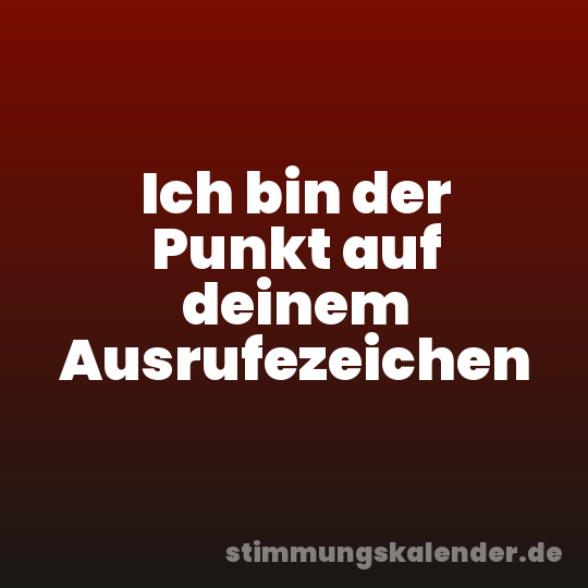 Ich bin der Punkt auf deinem Ausrufezeichen