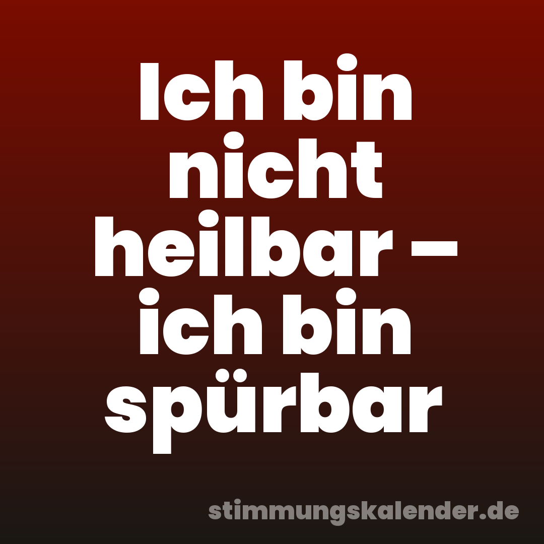 Ich bin nicht heilbar – ich bin spürbar