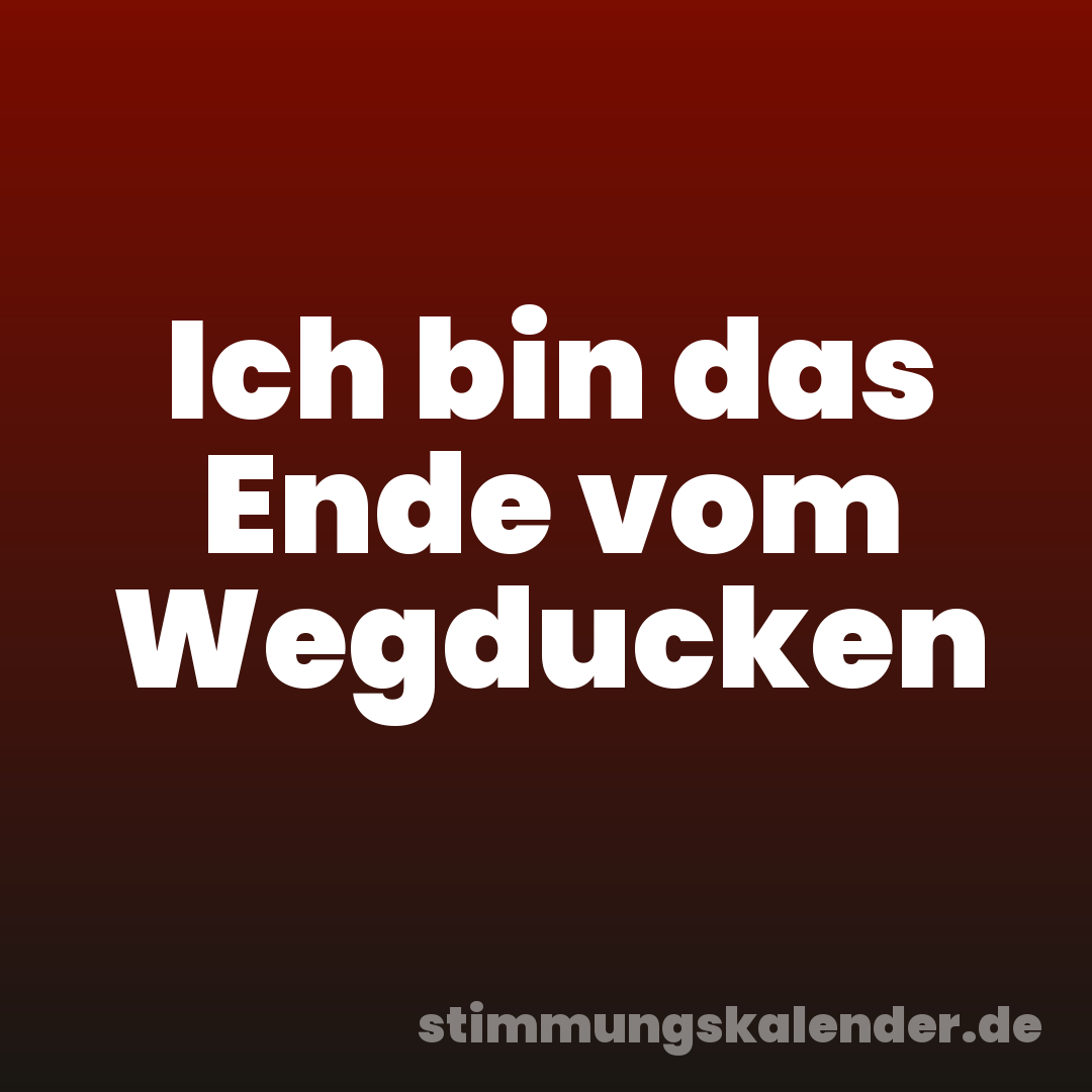 Ich bin das Ende vom Wegducken