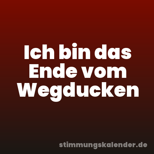 Ich bin das Ende vom Wegducken