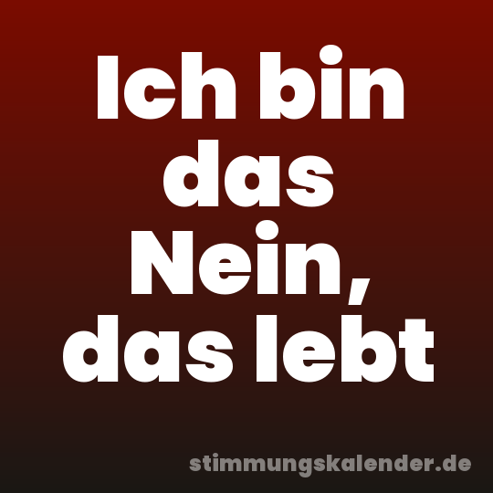 Ich bin das Nein, das lebt